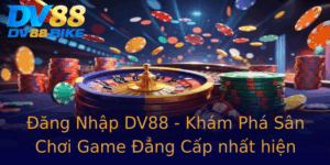 Ang Nhap Dv88 Kham Pha San Choi Game Ang Cap Nhat Hien Nay