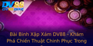 Bai Binh Xap Xam Dv88 Kham Pha Chien Thuat Chinh Phuc Trong Game