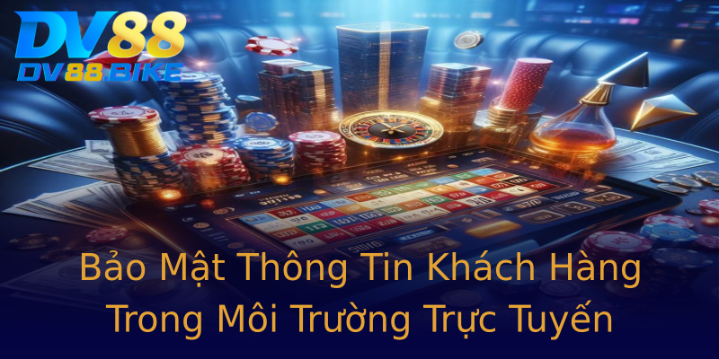 Bảo Mật Thông Tin Khách Hàng Trong Môi Trường Trực Tuyến