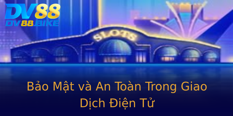 Bảo Mật và An Toàn Trong Giao Dịch Điện Tử