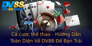 Ca Cuoc The Thao Huong Dan Toan Dien Ve Dv88 E Ban Trai Nghiem Thu Vi