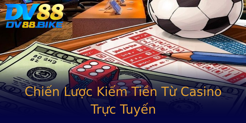 Chiến Lược Kiếm Tiền Từ Casino Trực Tuyến