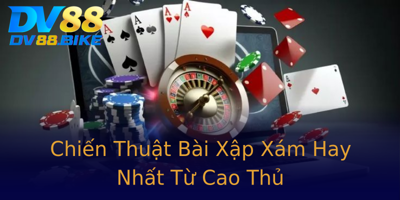 Chiến Thuật Bài Xập Xám Hay Nhất Từ Cao Thủ