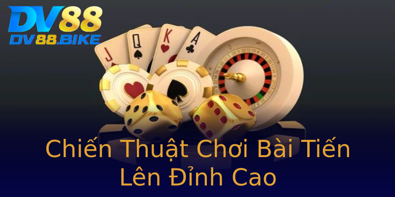 Chiến Thuật Chơi Bài Tiến Lên Đỉnh Cao Chiến Thuật Chơi Bài Tiến Lên Đỉnh Cao