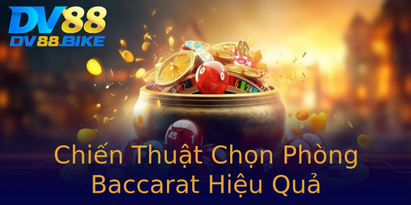 Chiến Thuật Chọn Phòng Baccarat Hiệu Quả Chiến Thuật Chọn Phòng Baccarat Hiệu Quả