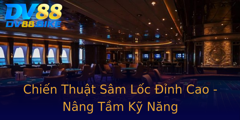 Chiến Thuật Sâm Lốc Đỉnh Cao - Nâng Tầm Kỹ Năng Chiến Thuật Sâm Lốc Đỉnh Cao - Nâng Tầm Kỹ Năng