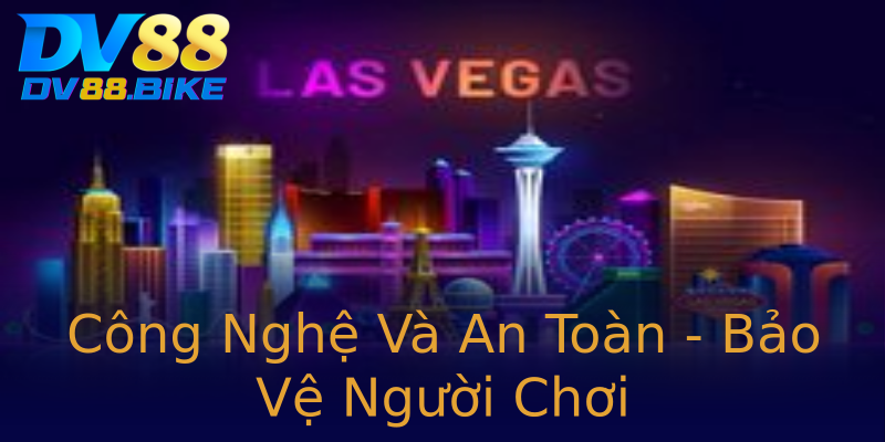 Công Nghệ Và An Toàn - Bảo Vệ Người Chơi
