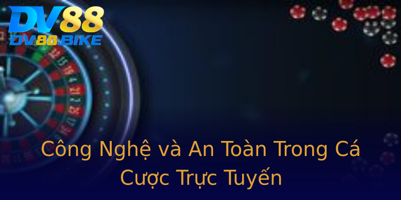 Công Nghệ và An Toàn Trong Cá Cược Trực Tuyến