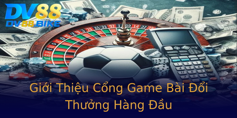 Giới Thiệu Cổng Game Bài Đổi Thưởng Hàng Đầu