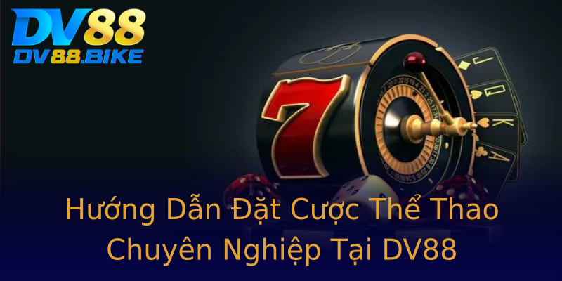 Hướng Dẫn Đặt Cược Thể Thao Chuyên Nghiệp Tại DV88 Hướng Dẫn Đặt Cược Thể Thao Chuyên Nghiệp Tại DV88