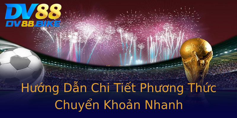Hướng Dẫn Chi Tiết Phương Thức Chuyển Khoản Nhanh
