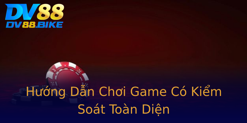 Hướng Dẫn Chơi Game Có Kiểm Soát Toàn Diện