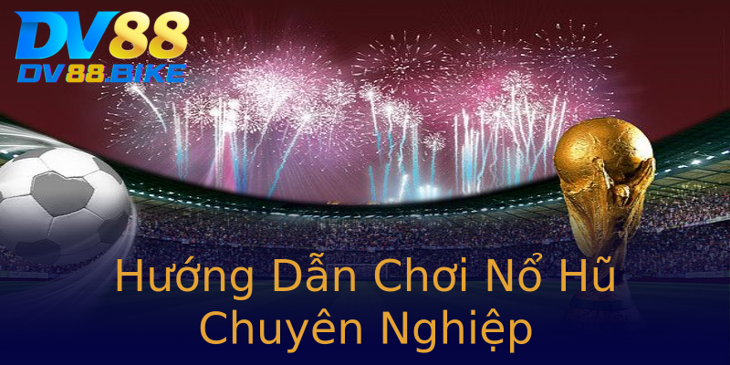 Hướng Dẫn Chơi Nổ Hũ Chuyên Nghiệp