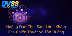 Huong Dan Choi Sam Loc Kham Pha Chien Thuat Va Tan Huong Tro Choi Thu Vi