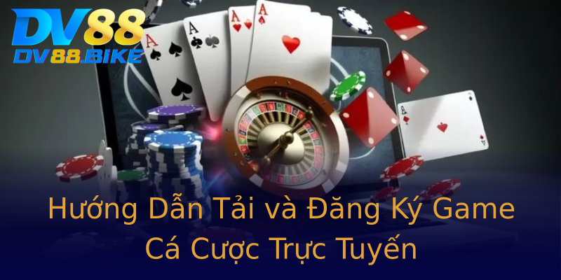 Hướng Dẫn Tải và Đăng Ký Game Cá Cược Trực Tuyến Hướng Dẫn Tải và Đăng Ký Game Cá Cược Trực Tuyến