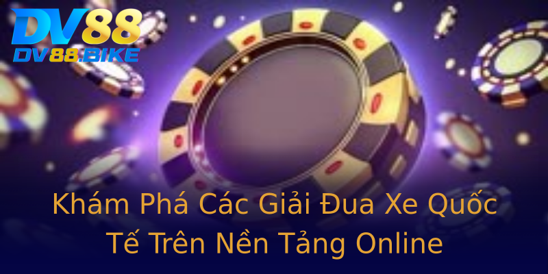 Khám Phá Các Giải Đua Xe Quốc Tế Trên Nền Tảng Online