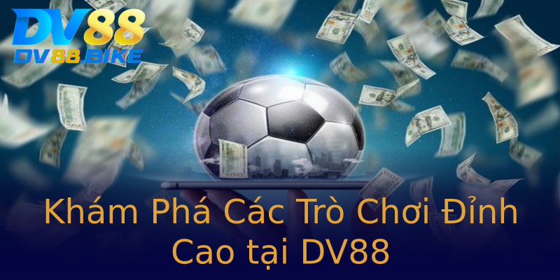 Khám Phá Các Trò Chơi Đỉnh Cao tại DV88