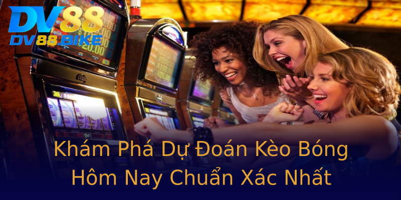 Khám Phá Dự Đoán Kèo Bóng Hôm Nay Chuẩn Xác Nhất