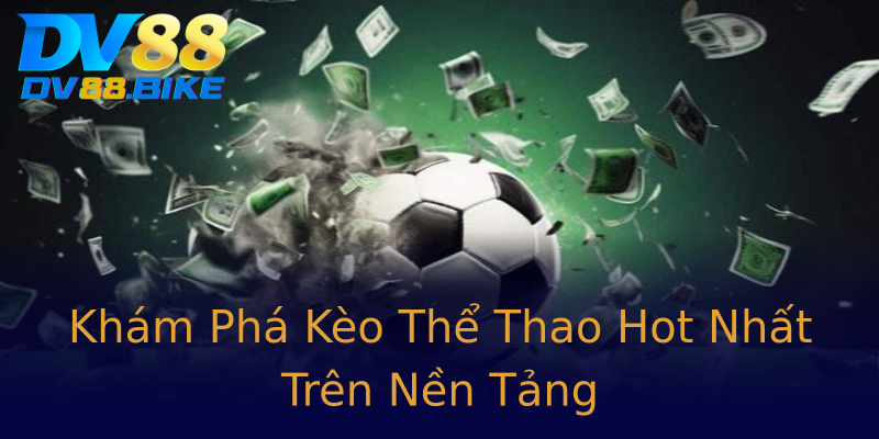 Khám Phá Kèo Thể Thao Hot Nhất Trên Nền Tảng Khám Phá Kèo Thể Thao Hot Nhất Trên Nền Tảng