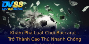 Kham Pha Luat Choi Baccarat Tro Thanh Cao Thu Nhanh Chong Tai Dv88