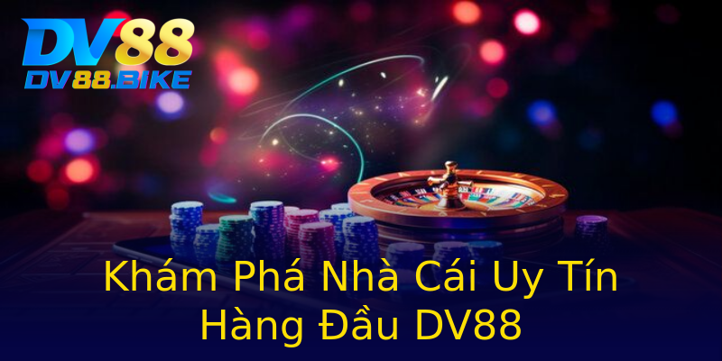 Khám Phá Nhà Cái Uy Tín Hàng Đầu DV88