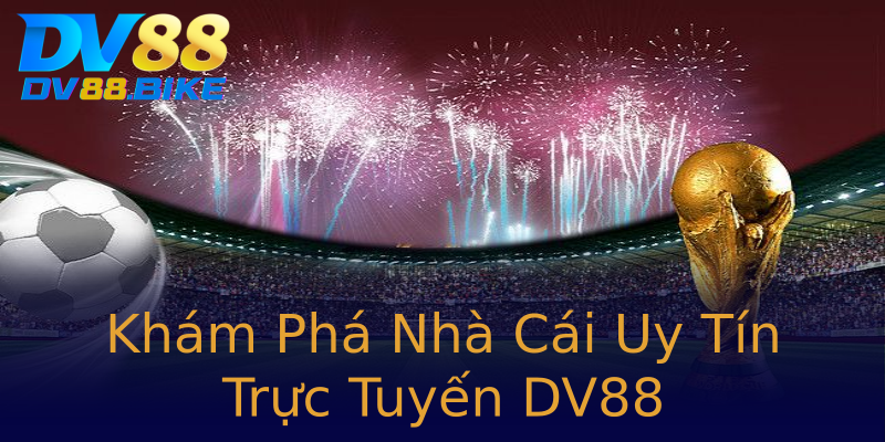 Khám Phá Nhà Cái Uy Tín Trực Tuyến DV88
