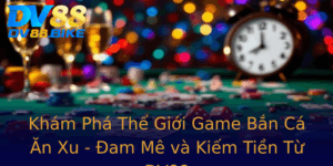 Kham Pha The Gioi Game Ban Ca An Xu Am Me Va Kiem Tien Tu Dv88