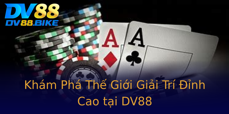 Khám Phá Thế Giới Giải Trí Đỉnh Cao tại DV88