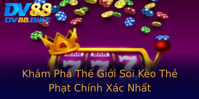 Khám Phá Thế Giới Soi Kèo Thẻ Phạt Chính Xác Nhất