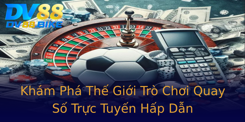 Khám Phá Thế Giới Trò Chơi Quay Số Trực Tuyến Hấp Dẫn