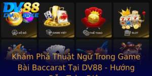 Kham Pha Thuat Ngu Trong Game Bai Baccarat Tai Dv88 Huong Dan Toan Dien