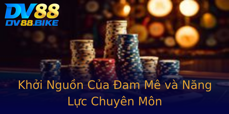 Khởi Nguồn Của Đam Mê và Năng Lực Chuyên Môn Khởi Nguồn Của Đam Mê và Năng Lực Chuyên Môn