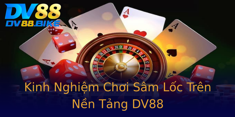 Kinh Nghiệm Chơi Sâm Lốc Trên Nền Tảng DV88 Kinh Nghiệm Chơi Sâm Lốc Trên Nền Tảng DV88