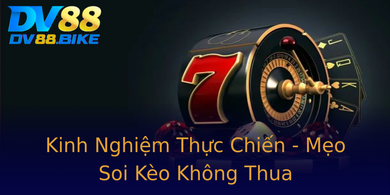 Kinh Nghiệm Thực Chiến - Mẹo Soi Kèo Không Thua