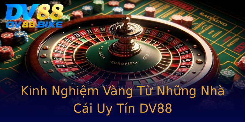Kinh Nghiệm Vàng Từ Những Nhà Cái Uy Tín DV88