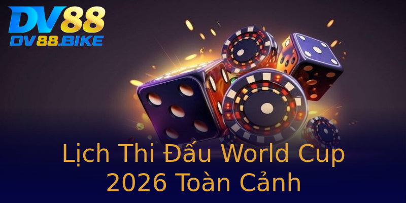 Lịch Thi Đấu World Cup 2026 Toàn Cảnh