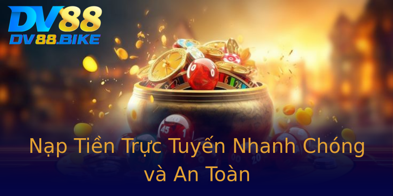 Nạp Tiền Trực Tuyến Nhanh Chóng và An Toàn