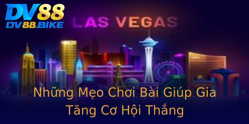 Những Mẹo Chơi Bài Giúp Gia Tăng Cơ Hội Thắng