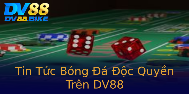 Tin Tức Bóng Đá Độc Quyền Trên DV88