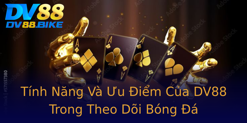 Tính Năng Và Ưu Điểm Của DV88 Trong Theo Dõi Bóng Đá