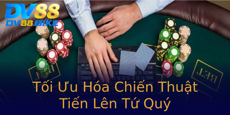 Tối Ưu Hóa Chiến Thuật Tiến Lên Tứ Quý Tối Ưu Hóa Chiến Thuật Tiến Lên Tứ Quý