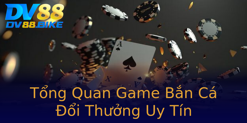 Tổng Quan Game Bắn Cá Đổi Thưởng Uy Tín Tổng Quan Game Bắn Cá Đổi Thưởng Uy Tín