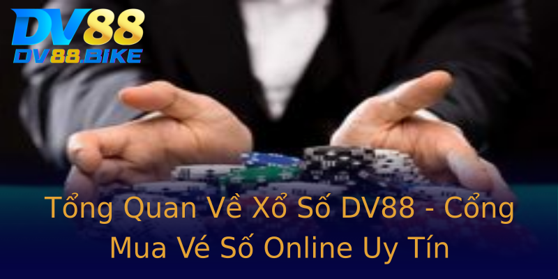 Tổng Quan Về Xổ Số DV88 - Cổng Mua Vé Số Online Uy Tín