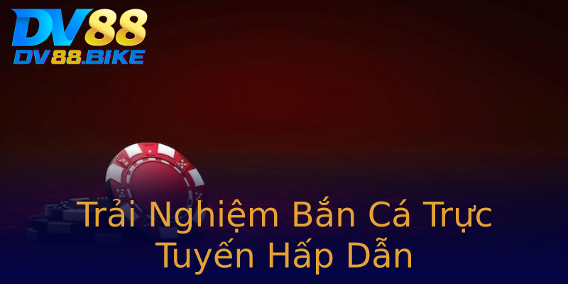 Trải Nghiệm Bắn Cá Trực Tuyến Hấp Dẫn