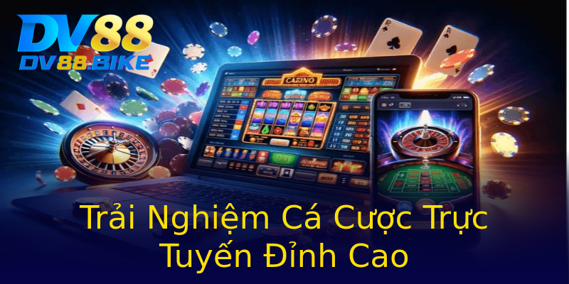 Trải Nghiệm Cá Cược Trực Tuyến Đỉnh Cao