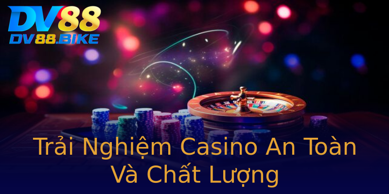 Trải Nghiệm Casino An Toàn Và Chất Lượng