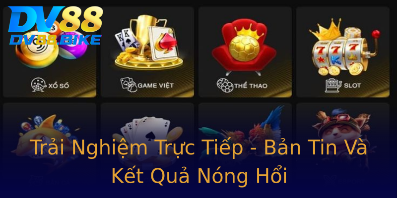 Trải Nghiệm Trực Tiếp - Bản Tin Và Kết Quả Nóng Hổi